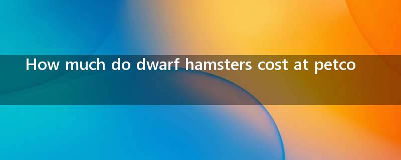 How much do dwarf hamsters cost at petco?